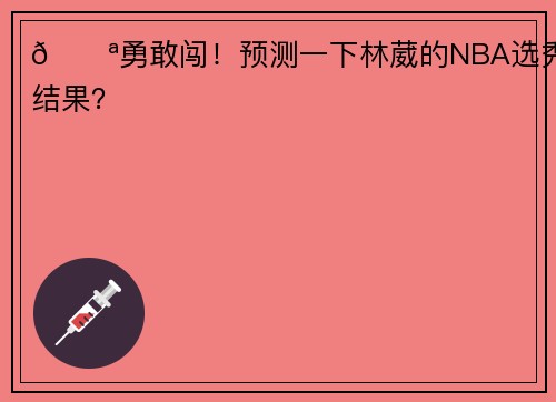 💪勇敢闯！预测一下林葳的NBA选秀结果？